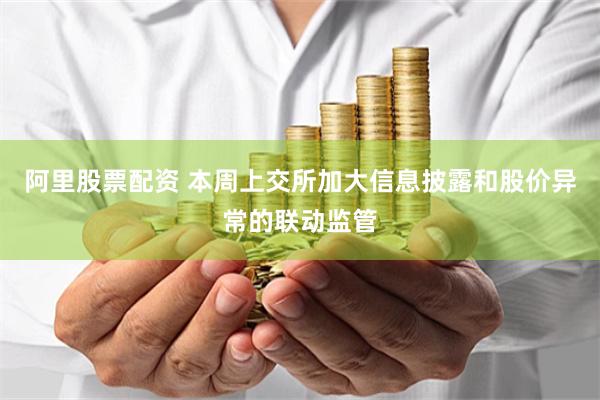 阿里股票配资 本周上交所加大信息披露和股价异常的联动监管