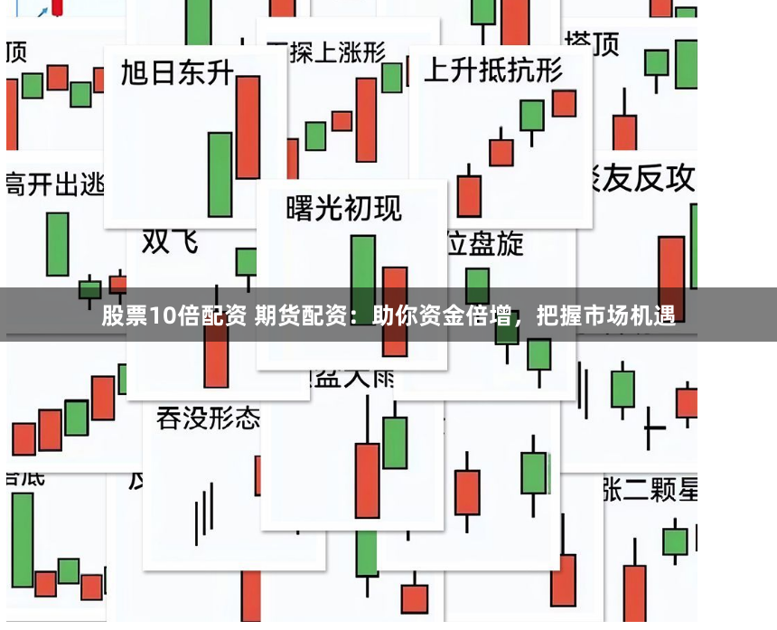 股票10倍配资 期货配资：助你资金倍增，把握市场机遇