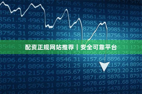 配资正规网站推荐｜安全可靠平台