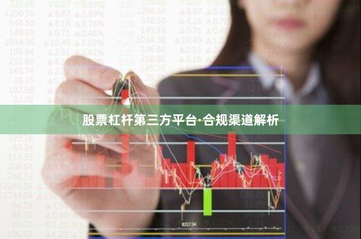 股票杠杆第三方平台·合规渠道解析