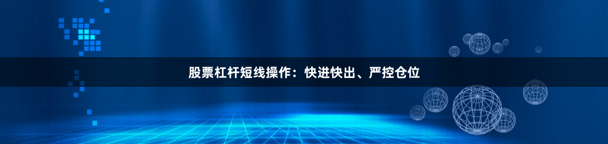 股票杠杆短线操作：快进快出、严控仓位