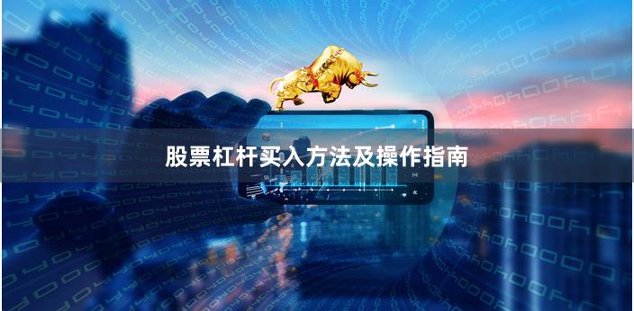 股票杠杆买入方法及操作指南